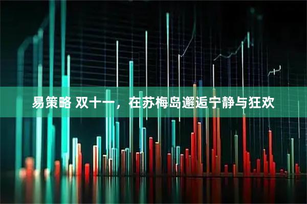 易策略 双十一，在苏梅岛邂逅宁静与狂欢